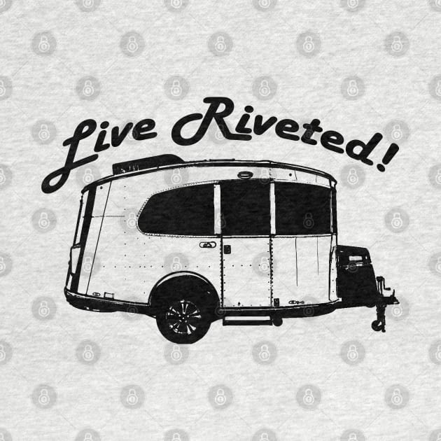 "Live Riveted!" Black Front Imprint - Airstream Basecamp by dinarippercreations